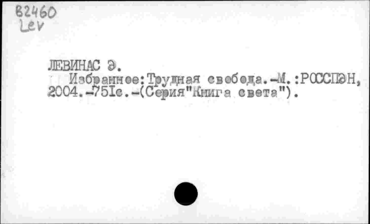 ﻿вг^о 1е?
левиню а.
Избр анн ое: Трудная с в об ®да. *41.: РОСС® Н, 2004.-751с.-(Серия"Книга света").